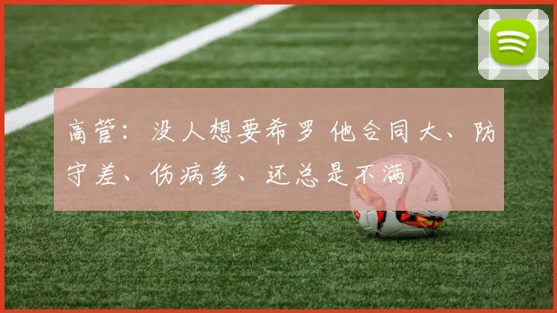 高管：没人想要希罗 他合同大、防守差、伤病多、还总是不满
