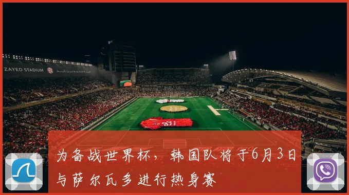 为备战世界杯，韩国队将于6月3日与萨尔瓦多进行热身赛